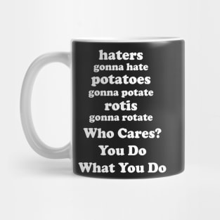 Haters Gonna Hate Potatoes Gonna Potate Rotis Gonna Rotate Who Cares? You Do You Mug